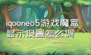 iqooneo5游戏魔盒显示设置怎么调
