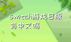 switch游戏日版有中文吗