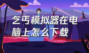 乞丐模拟器在电脑上怎么下载（怎么下载乞丐模拟器内置菜单版）