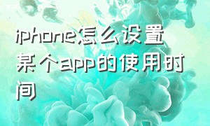 iphone怎么设置某个app的使用时间