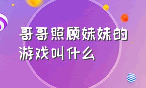 哥哥照顾妹妹的游戏叫什么