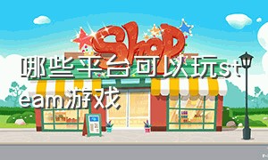 哪些平台可以玩steam游戏（steam平台哪个免费游戏玩的人多）