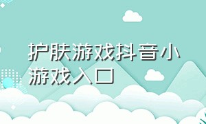 护肤游戏抖音小游戏入口