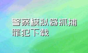 警察模拟器抓捕罪犯下载