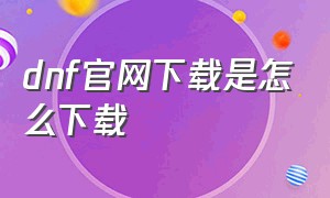 dnf官网下载是怎么下载