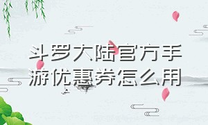 斗罗大陆官方手游优惠券怎么用