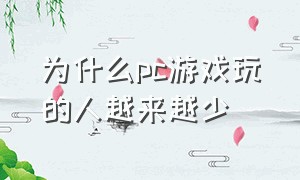 为什么pc游戏玩的人越来越少（pc游戏玩家越来越少）