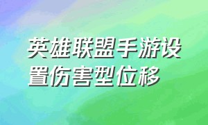 英雄联盟手游设置伤害型位移