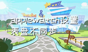 applewatch设置表盘不同步