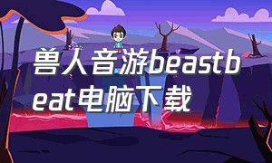 兽人音游beastbeat电脑下载