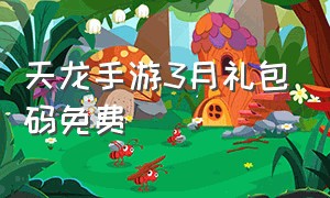 天龙手游3月礼包码免费