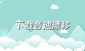 下载音速漂移（极限漂移中文版下载官方）