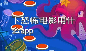 下恐怖电影用什么app