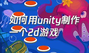 如何用unity制作一个2d游戏