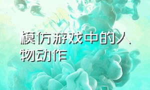 模仿游戏中的人物动作