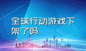 全球行动游戏下架了吗