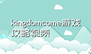 kingdomcome游戏攻略视频
