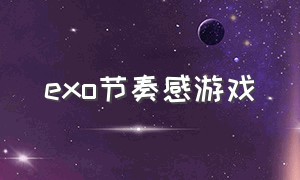 exo节奏感游戏（exo节奏游戏tempo）