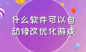 什么软件可以自动修改优化游戏