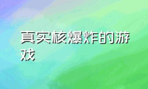 真实核爆炸的游戏（1分钟核弹爆炸的游戏）