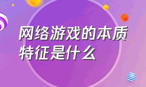 网络游戏的本质特征是什么