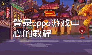 登录oppo游戏中心的教程