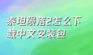 泰坦陨落2怎么下载中文安装包（泰坦陨落2下载手机版免费中文）