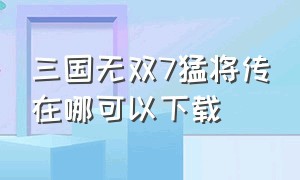 三国无双7猛将传在哪可以下载