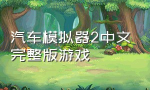 汽车模拟器2中文完整版游戏（汽车模拟器真实驾驶游戏）