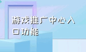 游戏推广中心入口功能