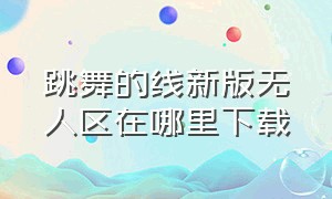 跳舞的线新版无人区在哪里下载