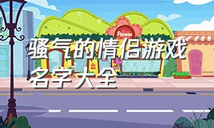 骚气的情侣游戏名字大全