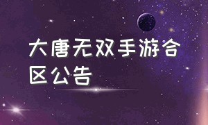 大唐无双手游合区公告