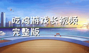 吃鸡游戏长视频完整版