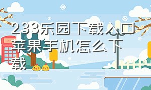 233乐园下载入口苹果手机怎么下载