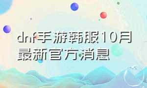 dnf手游韩服10月最新官方消息