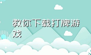 教你下载打牌游戏（麻将游戏下载教程）