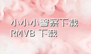 小小小警察下载 RMVB 下载