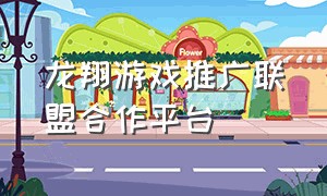 龙翔游戏推广联盟合作平台