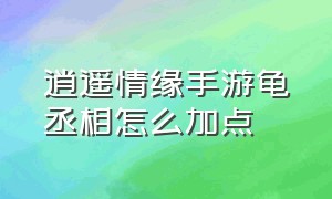 逍遥情缘手游龟丞相怎么加点