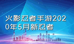 火影忍者手游2020年5月新忍者