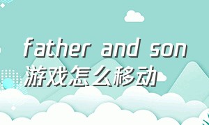 father and son游戏怎么移动