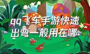 qq飞车手游快速出弯一般用在哪