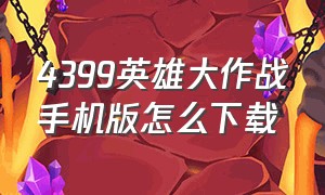 4399英雄大作战手机版怎么下载