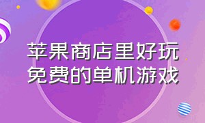 苹果商店里好玩免费的单机游戏