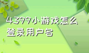 4399小游戏怎么登录用户名