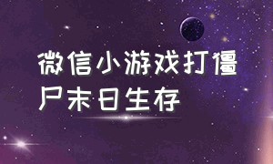 微信小游戏打僵尸末日生存