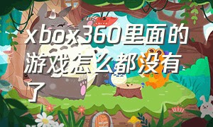 xbox360里面的游戏怎么都没有了
