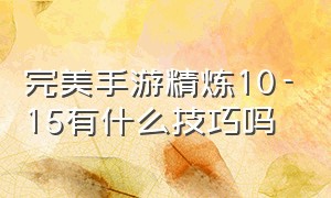 完美手游精炼10-15有什么技巧吗