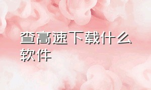 查高速下载什么软件